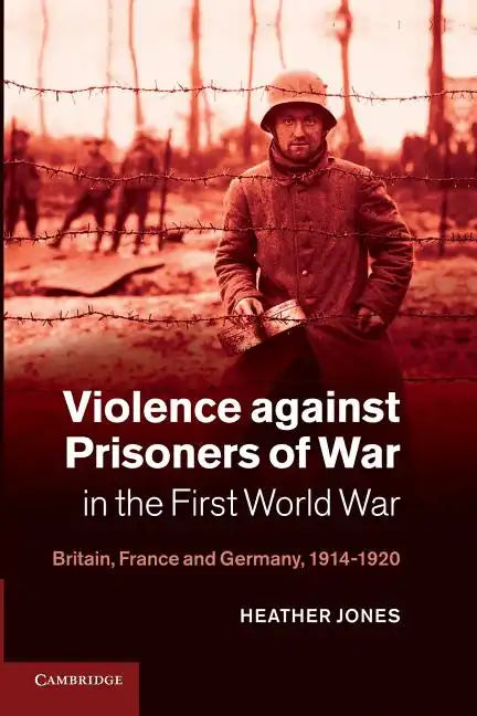 Violence Against Prisoners of War in the First World War: Britain, France and Germany, 1914 1920 - Paperback