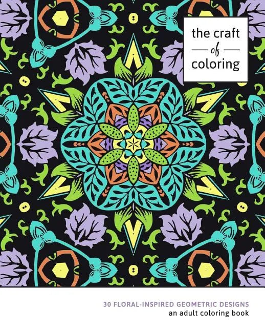 The Craft of Coloring: 30 Floral-Inspired Geometric Designs - Paperback