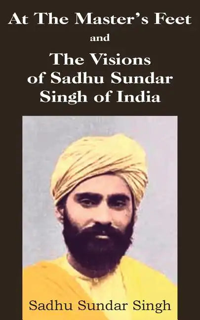 At The Master's Feet and The Visions of Sadhu Sundar Singh of India - Paperback