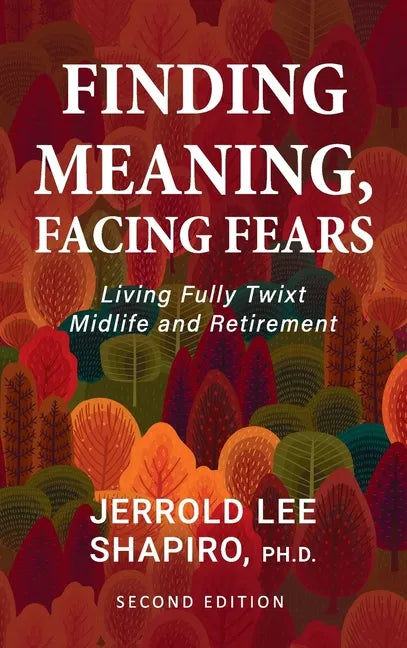 Finding Meaning, Facing Fears: Living Fully Twixt Midlife and Retirement - Hardcover