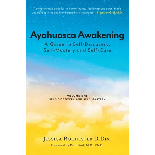 Ayahuasca Awakening A Guide to Self-Discovery, Self-Mastery and Self-Care: Volume One Self-Discovery and Self-Mastery - Paperback