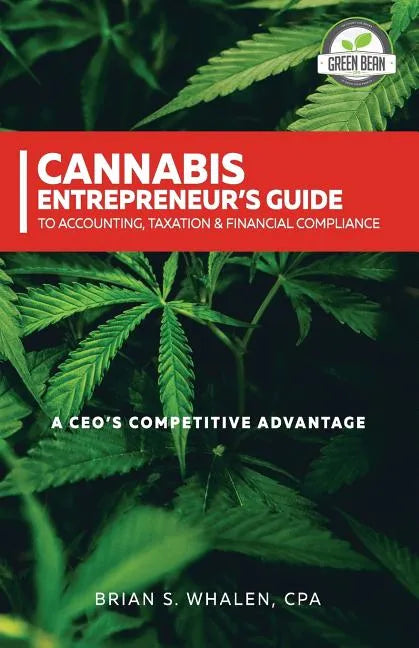 Cannabis Entrepreneur's Guide to Accounting, Taxation & Financial Compliance: A CEO's Competitive Advantage - Paperback