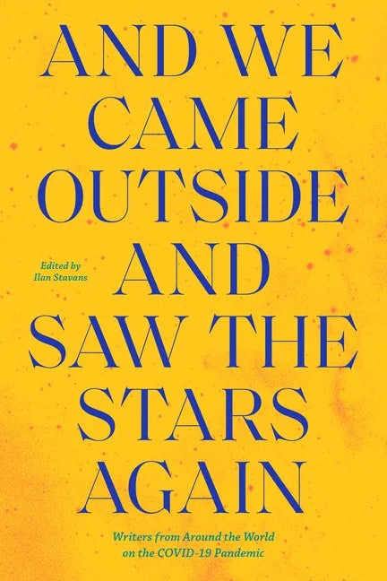 And We Came Outside and Saw the Stars Again: Writers from Around the World on the Covid-19 Pandemic - Paperback