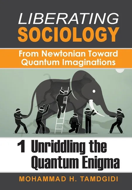 Liberating Sociology: From Newtonian Toward Quantum Imaginations: Volume 1: Unriddling the Quantum Enigma - Hardcover