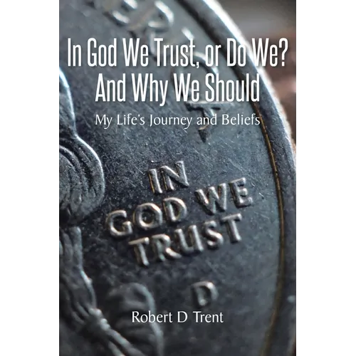 In God We Trust, Or Do We? And Why We Should: My Life's Journey and Beliefs - Paperback