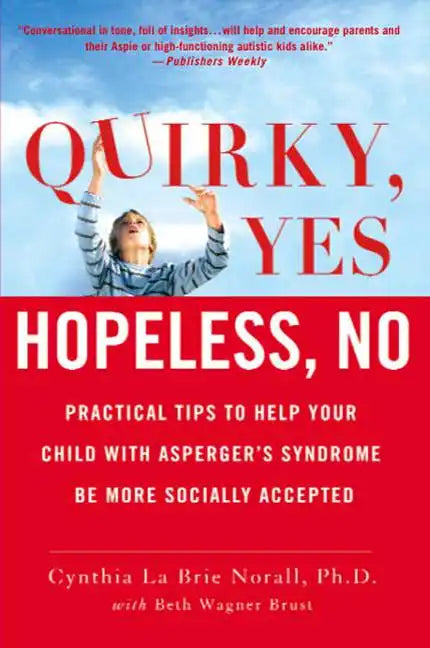 Quirky, Yes---Hopeless, No: Practical Tips to Help Your Child with Asperger's Syndrome Be More Socially Accepted - Paperback