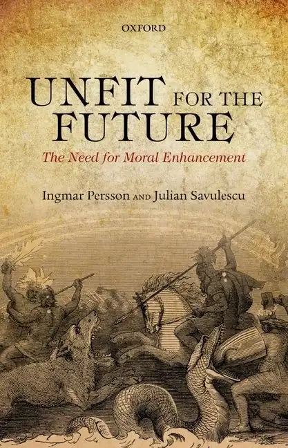 Unfit for the Future: The Need for Moral Enhancement - Paperback