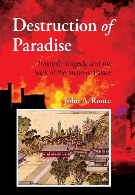 Destruction of Paradise: Triumph, Tragedy, and the Sack of the Summer Palace - Hardcover