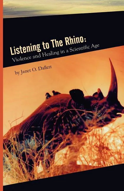 Listening to the Rhino: Violence and Healing in a Scientific Age - Paperback