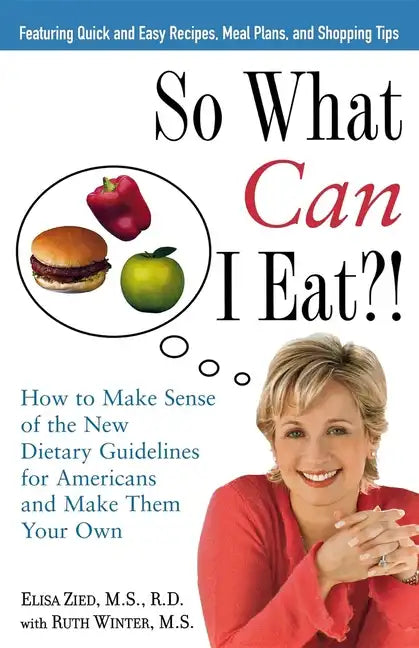 So What Can I Eat!: How to Make Sense of the New Dietary Guidelines for Americans and Make Them Your Own - Hardcover