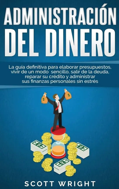 Administración del dinero: La guía definitiva para elaborar presupuestos, vivir de un modo sencillo, salir de la deuda, reparar su crédito y admi - Hardcover