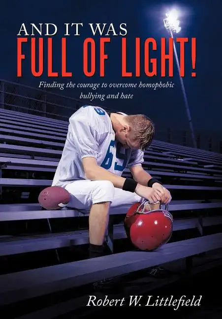And It Was Full of Light!: Finding the Courage to Overcome Homophobic Bullying and Hate - Hardcover