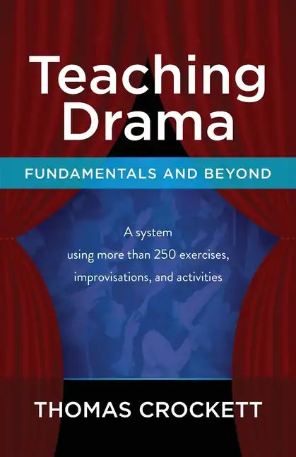 Teaching Drama: Fundamentals and Beyond: A System Using more than 250 Exercises, Improvisations and Activities - Paperback