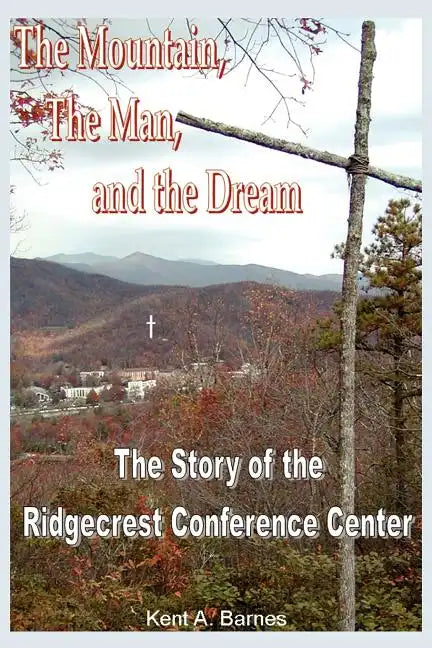 The Mountain, the Man and the Dream: The Story of the Ridgecrest Conference Center - Paperback