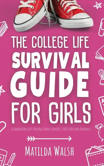 The College Life Survival Guide for Girls A Graduation Gift for High School Students, First Years and Freshmen - Hardcover
