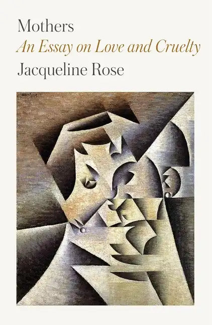Mothers: An Essay on Love and Cruelty - Paperback
