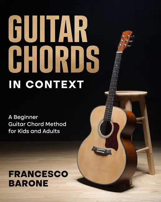 Guitar Chords in Context: A Beginner Guitar Chord Method for Kids and Adults - Paperback