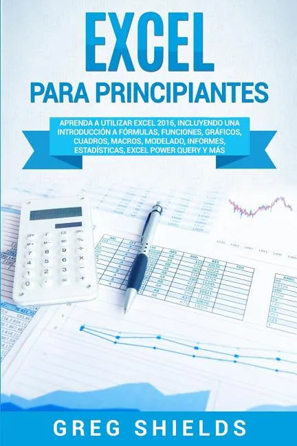 Excel para principiantes: Aprenda a utilizar Excel 2016, incluyendo una introducción a fórmulas, funciones, gráficos, cuadros, macros, modelado, - Paperback