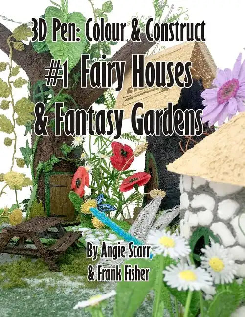 3D Pen: Colour & Construct #1 Fairy Houses & Fantasy Gardens - Paperback