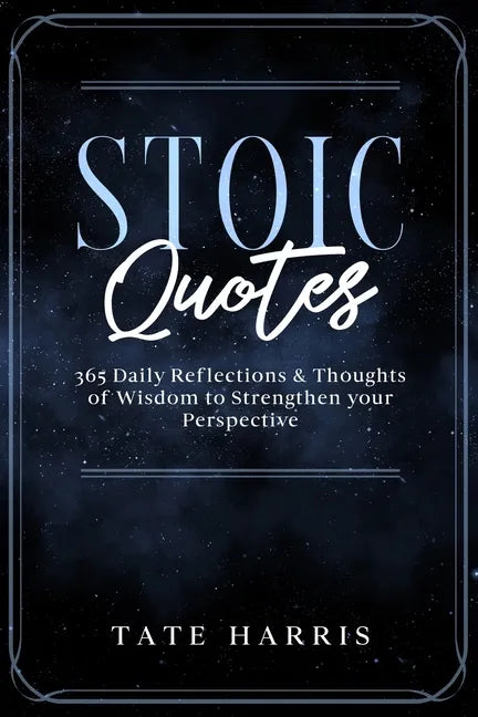 Stoic Quotes: 365 Daily Reflections & Thoughts of Wisdom to Strengthen your Perspective. - Paperback