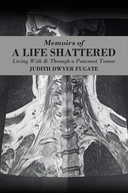 Memoirs of a Life Shattered: Living With & Through a Pancoast Tumor - Paperback