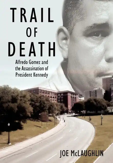 Trail of Death: Alfredo Gomez and the Assassination of President Kennedy - Hardcover