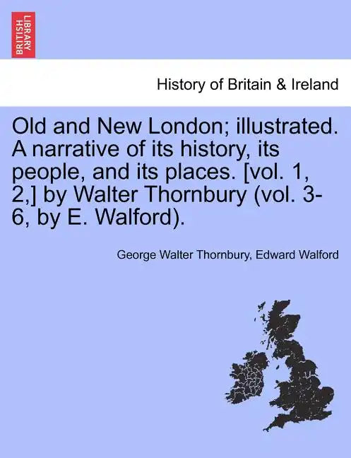 Old and New London; illustrated. A narrative of its history, its people, and its places. [vol. 1, 2, ] by Walter Thornbury (vol. 3-6, by E. Walford). - Paperback