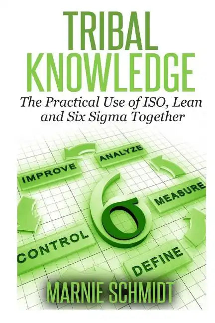 TRIBAL KNOWLEDGE - The Practical Use of ISO, Lean and Six Sigma Together - Paperback