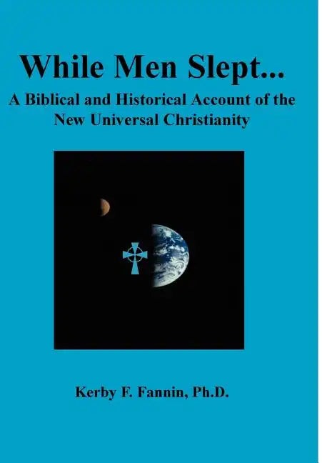 While Men Slept...A Biblical and Historical Account of the New Universal Christianity - Hardcover