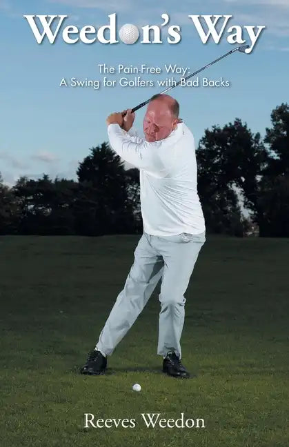 Weedon's Way - The Pain-Free Way: A Swing for Golfers with Bad Backs - Paperback