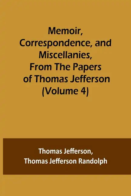 Memoir, Correspondence, and Miscellanies, From the Papers of Thomas Jefferson (Volume 4) - Paperback