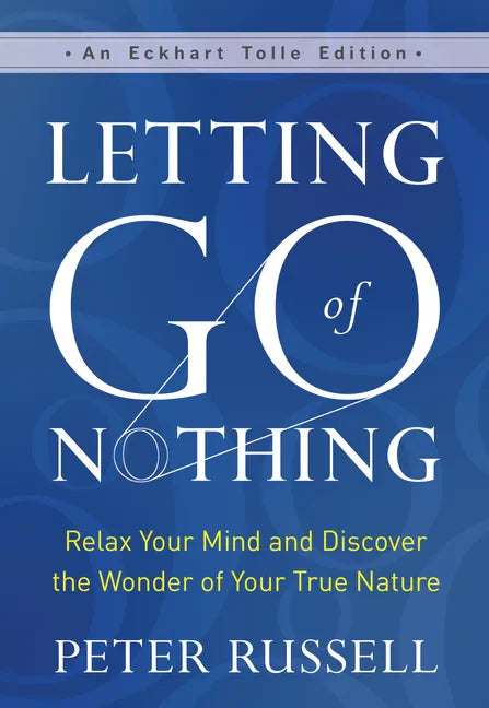 Letting Go of Nothing: Relax Your Mind and Discover the Wonder of Your True Nature - Hardcover