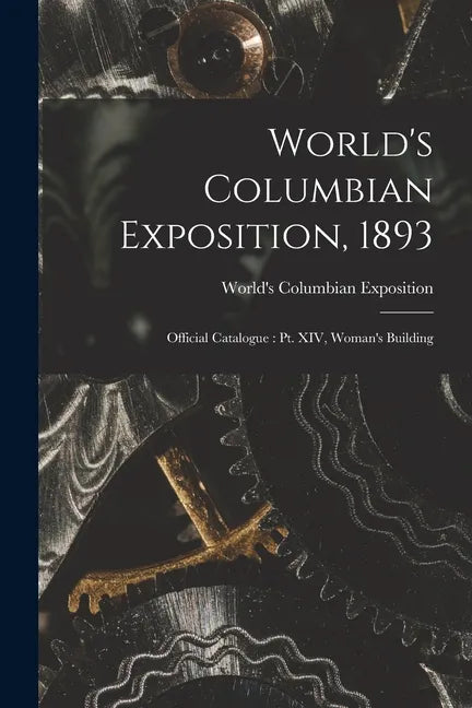 World's Columbian Exposition, 1893: Official Catalogue: Pt. XIV, Woman's Building - Paperback