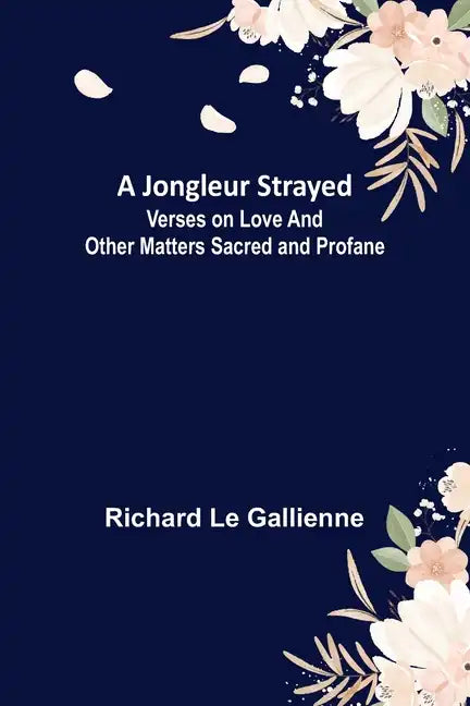 A Jongleur Strayed; Verses on Love and Other Matters Sacred and Profane - Paperback