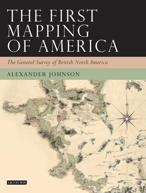 The First Mapping of America: The General Survey of British North America - Paperback