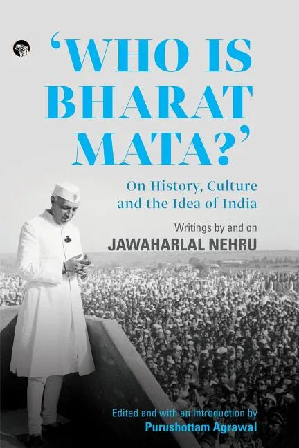 Who Is Bharat Mata? On History, Culture and the Idea of India: Writings by and on Jawaharlal Nehru - Paperback