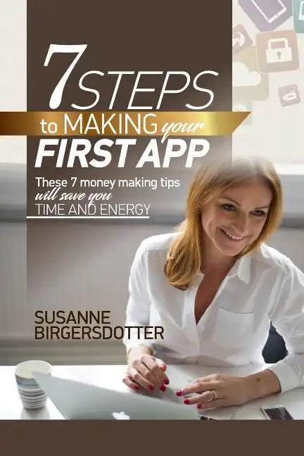 7 Steps to making your first app: These tips will save you time and headaches - Paperback