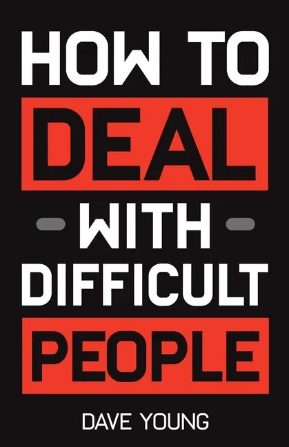 How to Deal With Difficult People: Learn to Get Along With People You Can't Stand, and Bring Out Their Best - Paperback