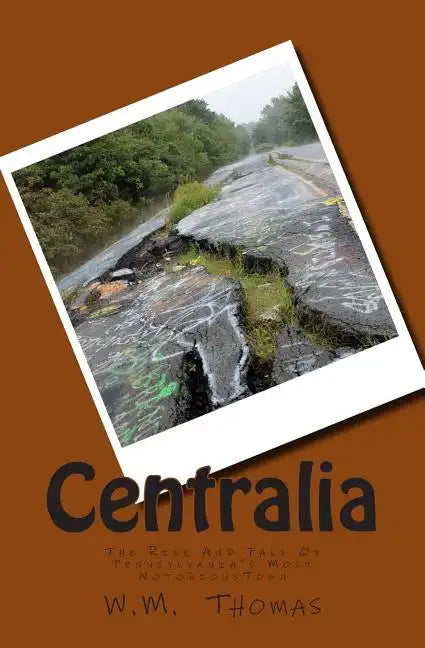Centralia: The Rise And Fall Of Pennsylvania's Most Notorious Town - Paperback