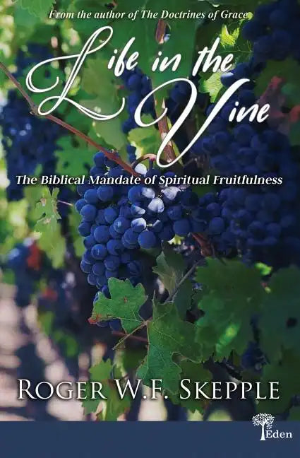 Life in the Vine: The Biblical Mandate of Spiritual Fruitfulness - Paperback