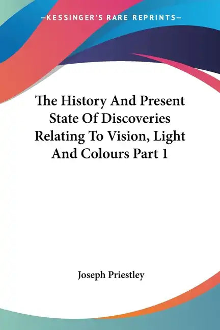 The History And Present State Of Discoveries Relating To Vision, Light And Colours Part 1 - Paperback