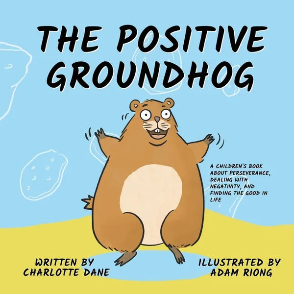 The Positive Groundhog: A Children's Book about Perseverance, Dealing with Negativity, and Finding the Good in Life - Paperback