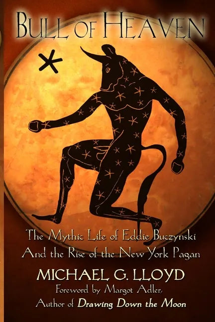 Bull of Heaven: The Mythic Life of Eddie Buczynski and the Rise of the New York Pagan - Paperback