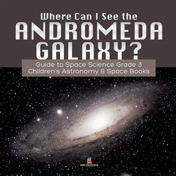 Where Can I See the Andromeda Galaxy? Guide to Space Science Grade 3 Children's Astronomy & Space Books - Paperback