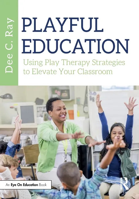 Playful Education: Using Play Therapy Strategies to Elevate Your Classroom - Paperback