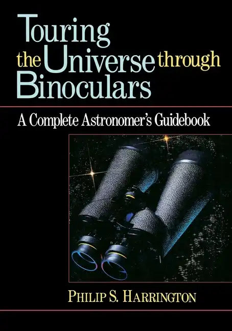 Touring the Universe Through Binoculars: A Complete Astronomer's Guidebook - Paperback