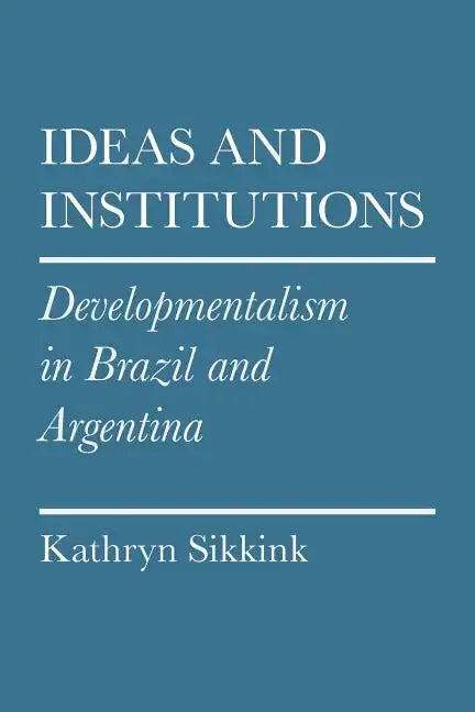 Ideas and Institutions: Developmentalism in Brazil and Argentina - Paperback