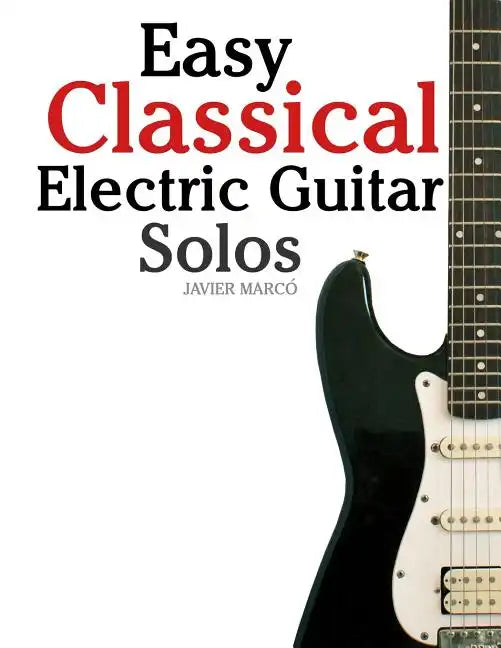 Easy Classical Electric Guitar Solos: Featuring Music of Brahms, Mozart, Beethoven, Tchaikovsky and Others. in Standard Notation and Tablature. - Paperback