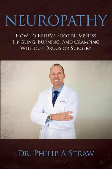 Neuropathy: How To Relieve Foot Numbness, Tingling, Burning, And Cramping Without Drugs Or Surgery - Paperback