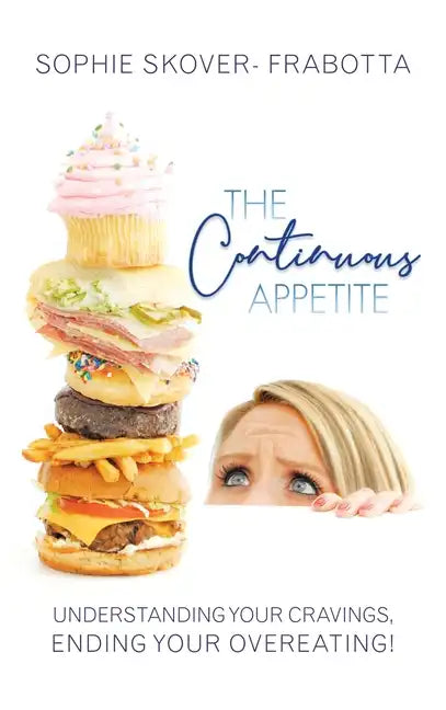 The Continuous Appetite: Understanding Your Cravings, Ending Your Overeating! - Hardcover